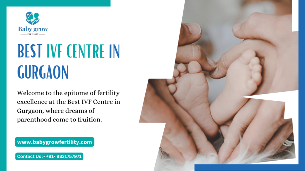 Best IVF Centre in Gurgaon 2025: Become Parenthood with Baby Grow Fertility